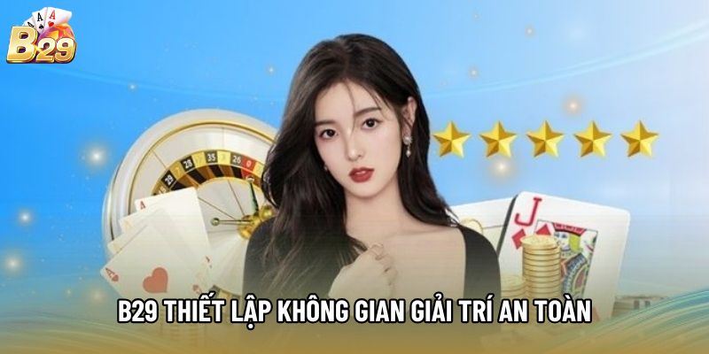 B29 thiết lập không gian giải trí an toàn B29 thiết lập không gian giải trí an toàn