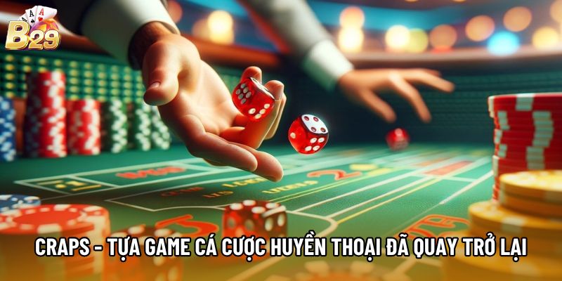 Craps - Tựa Game Cá Cược Huyền Thoại Đã Quay Trở Lại