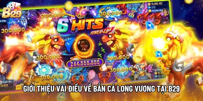 Giới thiệu vài điều về bắn cá Long Vương tại B29