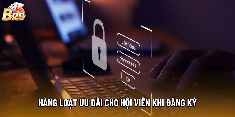 Hàng loạt ưu đãi cho hội viên khi đăng ký