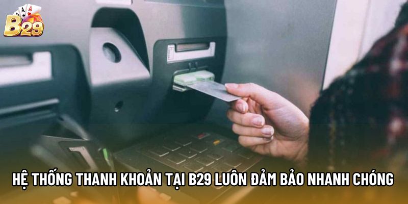Hệ thống thanh khoản tại B29 luôn đảm bảo nhanh chóng
