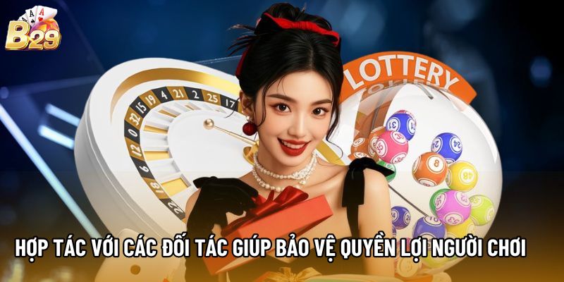 Hợp tác với các đối tác giúp bảo vệ quyền lợi người chơi 