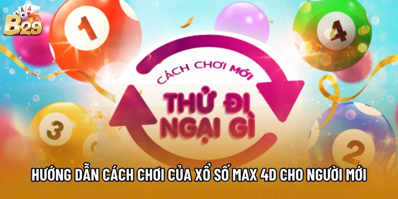 Hướng dẫn cách chơi của xổ số Max 4D cho người mới