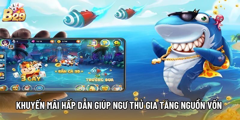 Khuyến mãi hấp dẫn giúp ngư thủ gia tăng nguồn vốn 