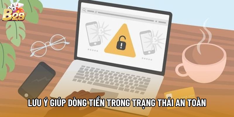 Lưu ý giúp dòng tiền trong trạng thái an toàn