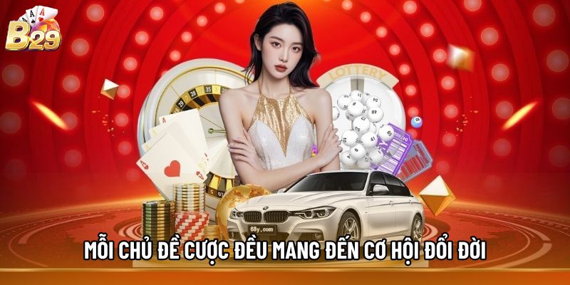 Mỗi chủ đề cược đều mang đến cơ hội đổi đời