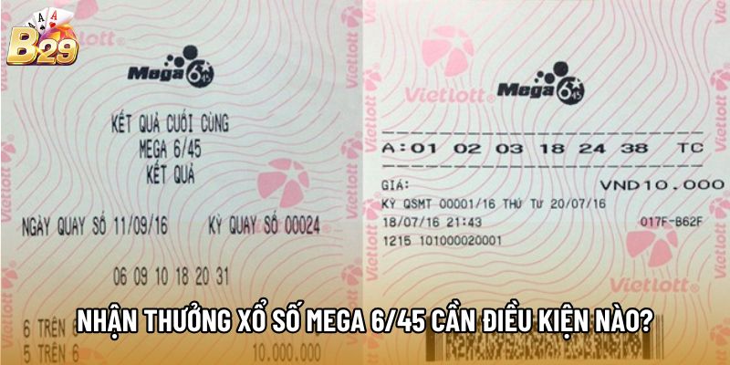 Nhận thưởng xổ số Mega 6/45 cần điều kiện nào?
