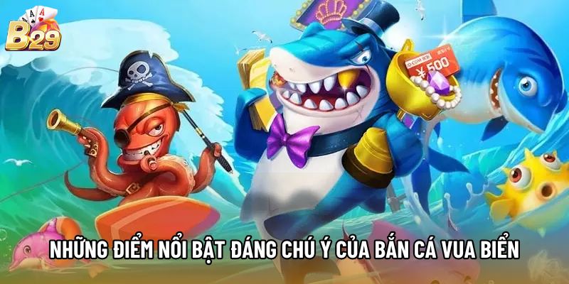 Những điểm nổi bật đáng chú ý của Bắn Cá Vua Biển Những điểm nổi bật đáng chú ý của Bắn Cá Vua Biển