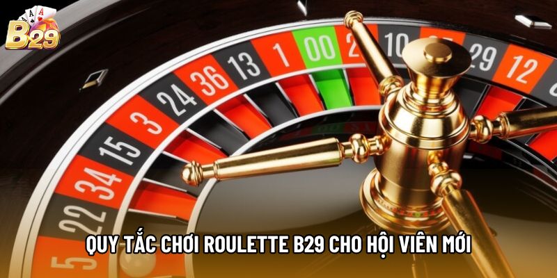 Quy tắc chơi Roulette B29 cho hội viên mới