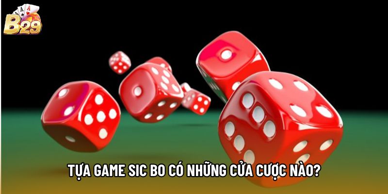 Tựa game Sic Bo có những cửa cược nào?