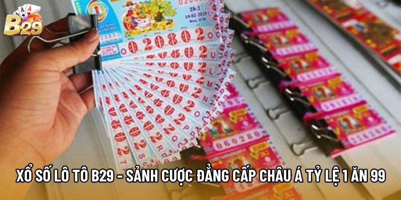 Xổ Số Lô Tô B29 - Sảnh Cược Đẳng Cấp Châu Á Tỷ Lệ 1 Ăn 99