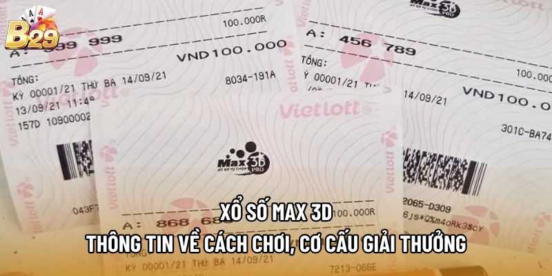 Xổ Số Max 3D - Thông Tin Về Cách Chơi, Cơ Cấu Giải Thưởng