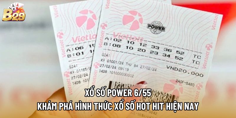 Xổ Số Power 6/55 - Khám Phá Hình Thức Xổ Số Hot Hit Hiện Nay